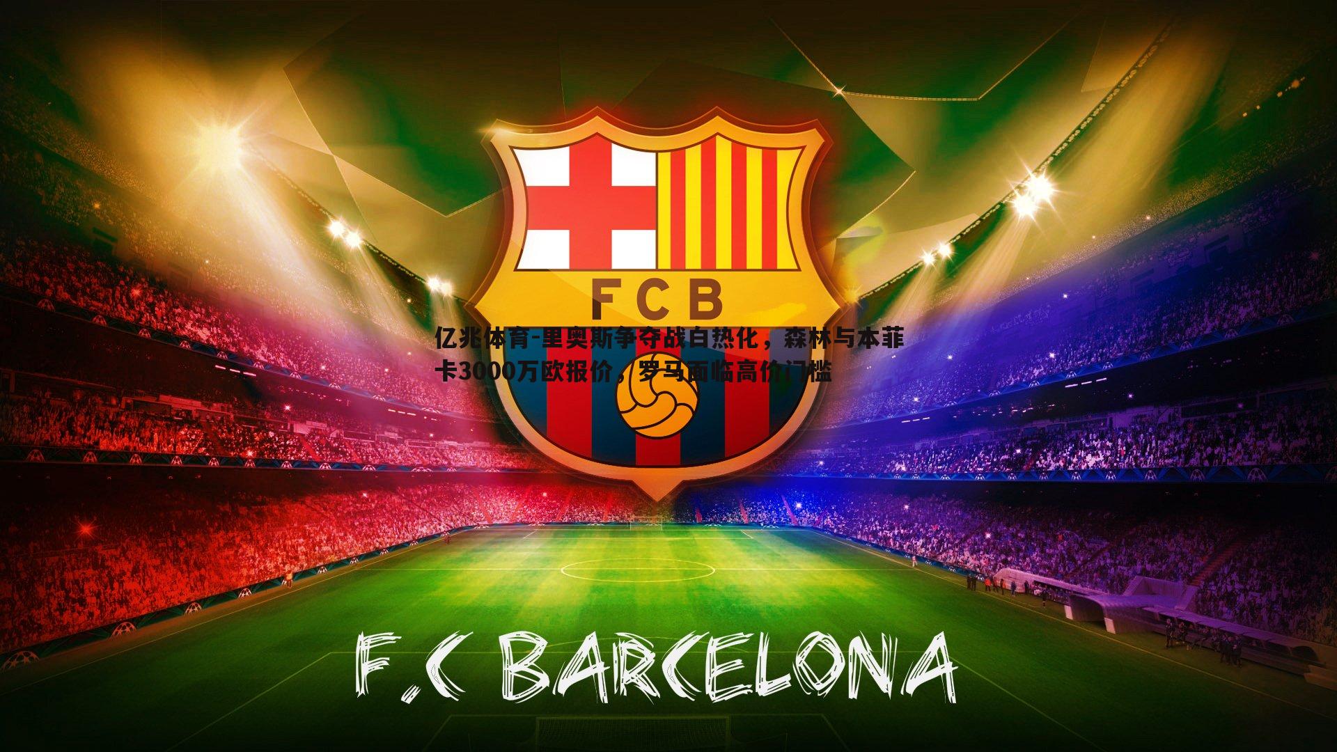 里奥斯争夺战白热化,森林与本菲卡3000万欧报价,罗马面临高价门槛